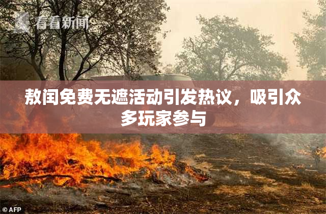 敖闰免费无遮活动引发热议，吸引众多玩家参与