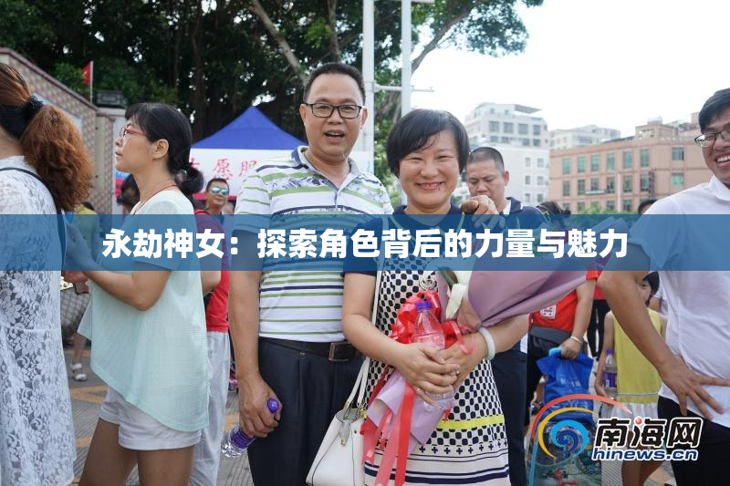 永劫神女：探索角色背后的力量与魅力