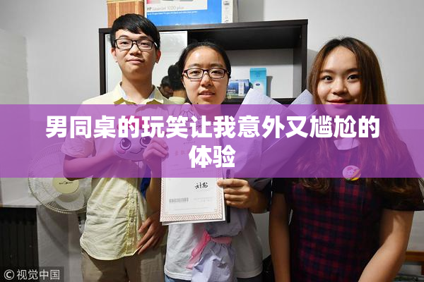 男同桌的玩笑让我意外又尴尬的体验
