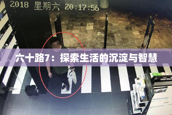 六十路7：探索生活的沉淀与智慧