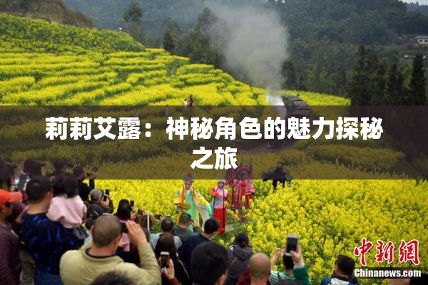 莉莉艾露：神秘角色的魅力探秘之旅