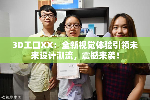 3D工口XX：全新视觉体验引领未来设计潮流，震撼来袭！
