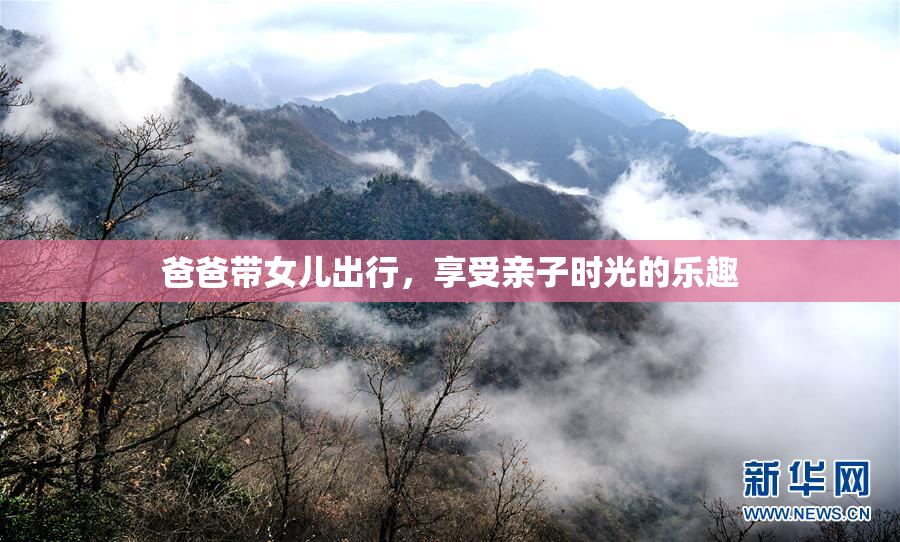 爸爸带女儿出行，享受亲子时光的乐趣