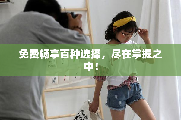 免费畅享百种选择，尽在掌握之中！