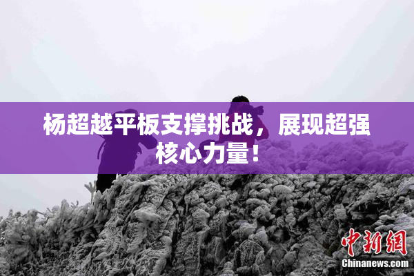 杨超越平板支撑挑战，展现超强核心力量！