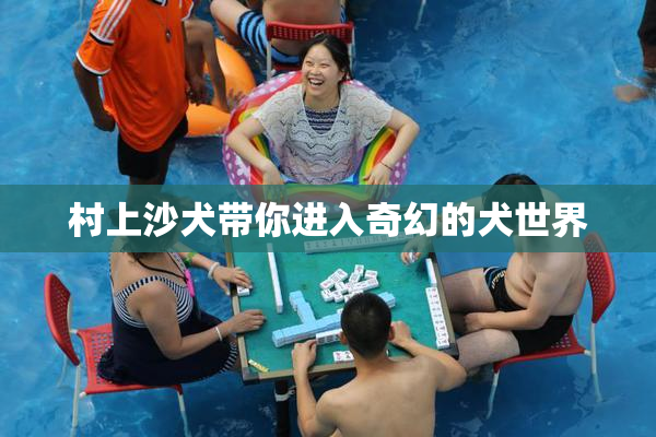村上沙犬带你进入奇幻的犬世界