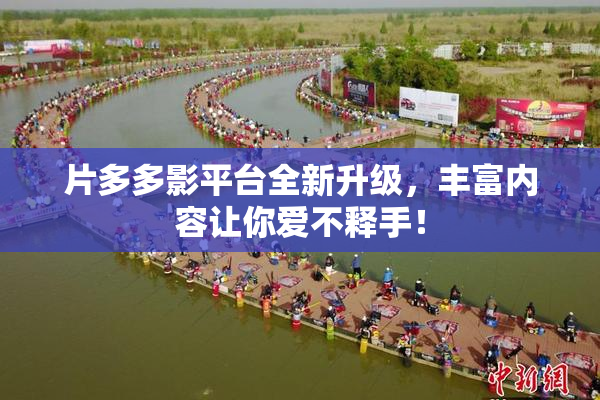 片多多影平台全新升级，丰富内容让你爱不释手！