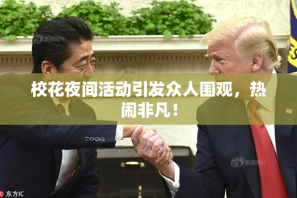 校花夜间活动引发众人围观，热闹非凡！