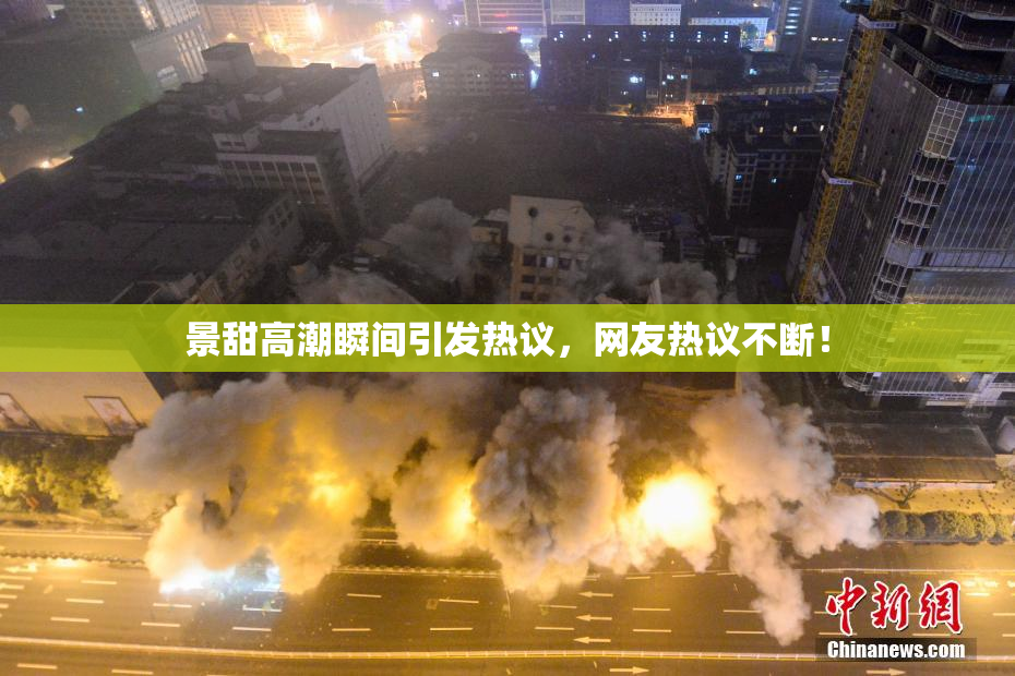 景甜高潮瞬间引发热议，网友热议不断！