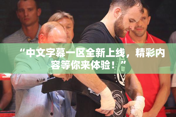 “中文字幕一区全新上线，精彩内容等你来体验！”