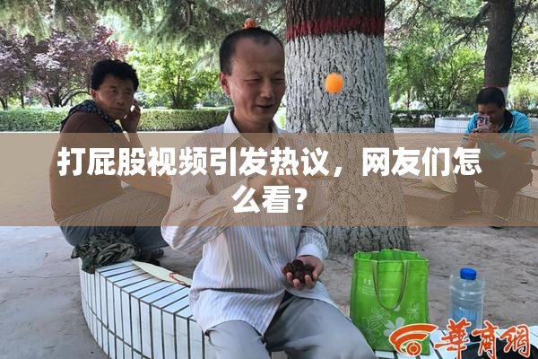 打屁股视频引发热议，网友们怎么看？