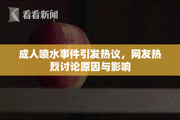 成人喷水事件引发热议，网友热烈讨论原因与影响