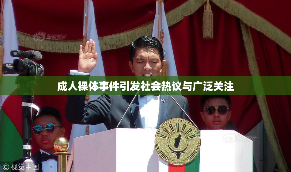成人裸体事件引发社会热议与广泛关注