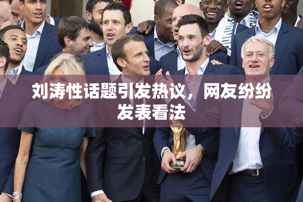 刘涛性话题引发热议，网友纷纷发表看法
