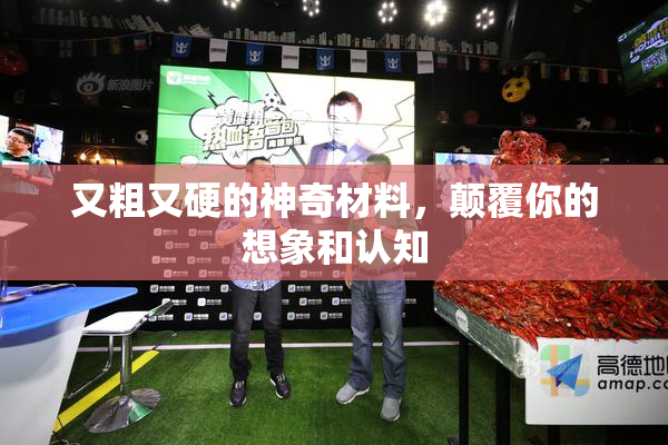 又粗又硬的神奇材料，颠覆你的想象和认知
