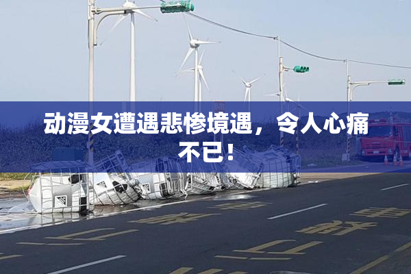 动漫女遭遇悲惨境遇，令人心痛不已！