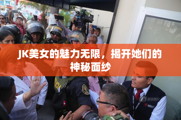 JK美女的魅力无限，揭开她们的神秘面纱