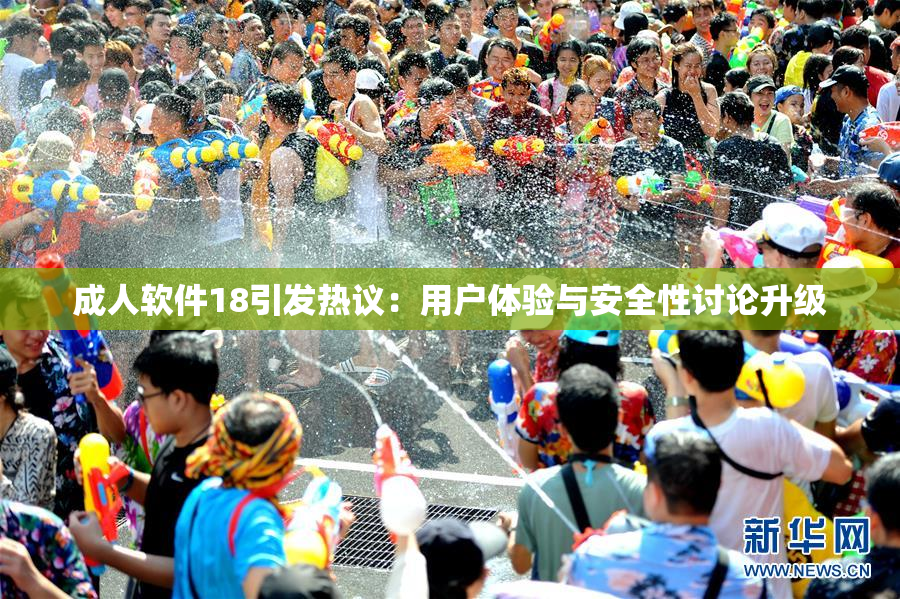 成人软件18引发热议：用户体验与安全性讨论升级