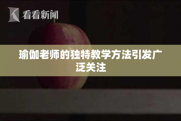 瑜伽老师的独特教学方法引发广泛关注