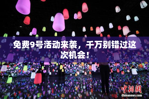 免费9号活动来袭，千万别错过这次机会！