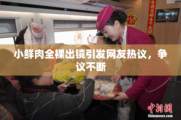 小鲜肉全裸出镜引发网友热议，争议不断