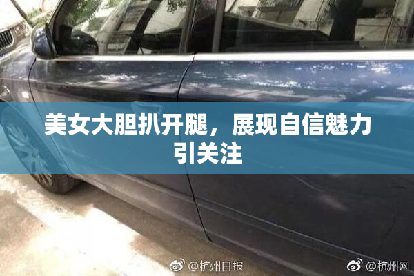 美女大胆扒开腿，展现自信魅力引关注