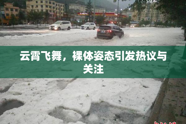 云霄飞舞，裸体姿态引发热议与关注