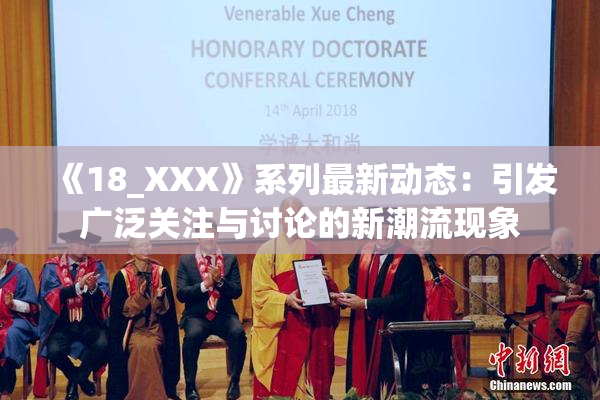 《18_XXX》系列最新动态：引发广泛关注与讨论的新潮流现象