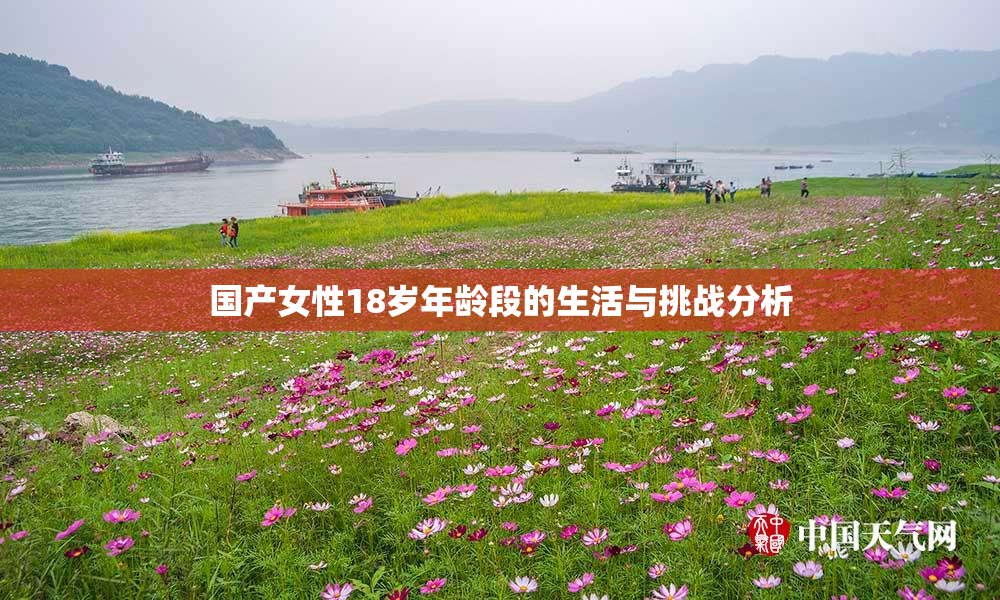 国产女性18岁年龄段的生活与挑战分析