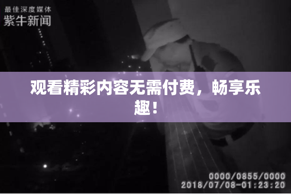 观看精彩内容无需付费，畅享乐趣！