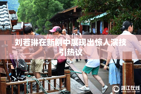 刘若琳在新剧中展现出惊人演技引热议
