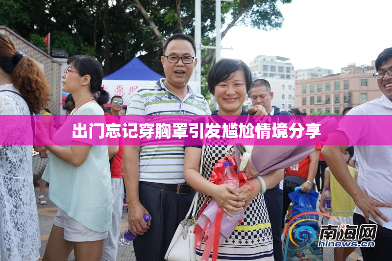 出门忘记穿胸罩引发尴尬情境分享