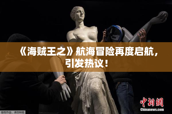 《海贼王之》航海冒险再度启航，引发热议！
