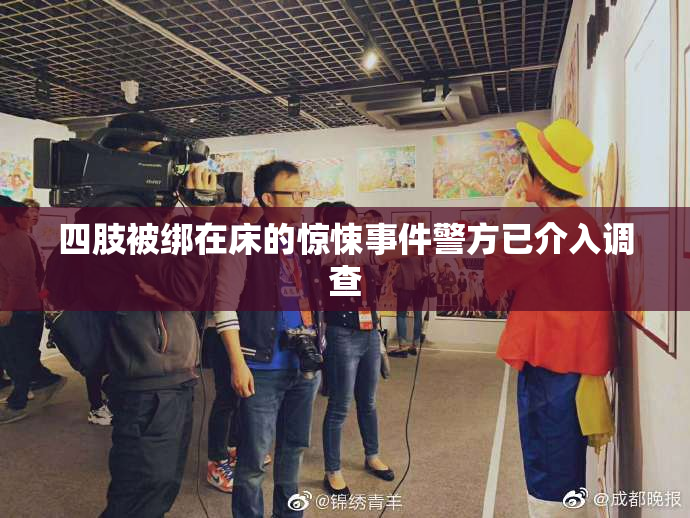 四肢被绑在床的惊悚事件警方已介入调查
