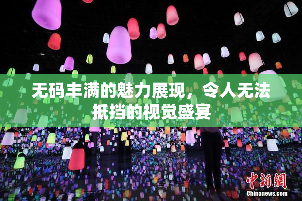 无码丰满的魅力展现，令人无法抵挡的视觉盛宴