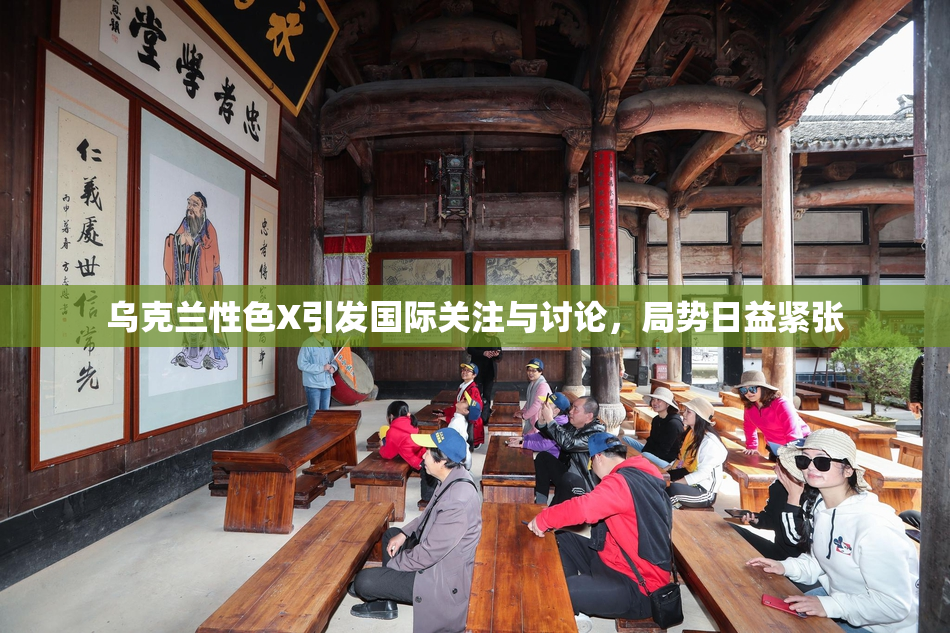 乌克兰性色X引发国际关注与讨论，局势日益紧张