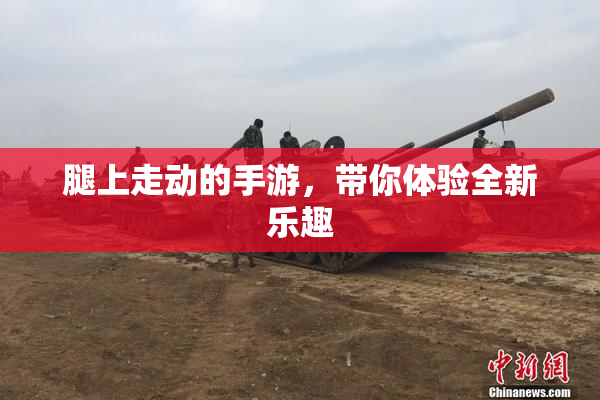 腿上走动的手游，带你体验全新乐趣