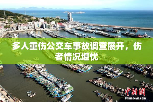 多人重伤公交车事故调查展开，伤者情况堪忧