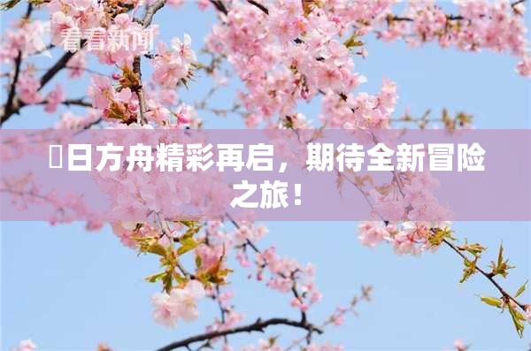 眀日方舟精彩再启，期待全新冒险之旅！