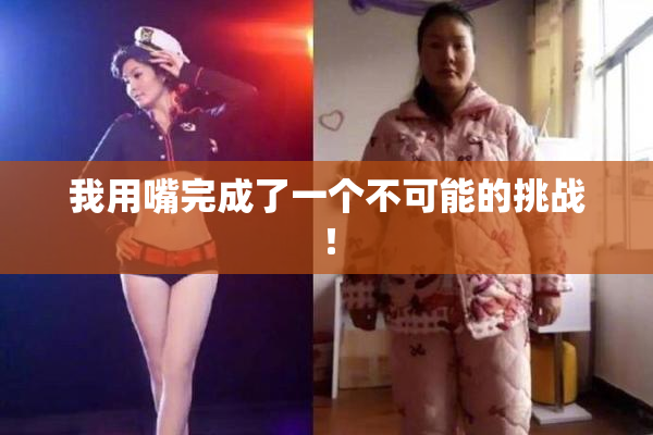 我用嘴完成了一个不可能的挑战！