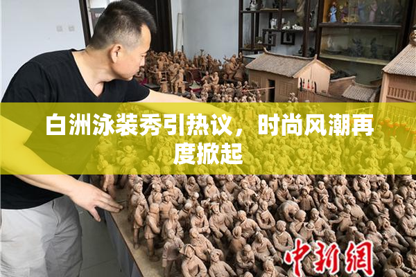 白洲泳装秀引热议，时尚风潮再度掀起