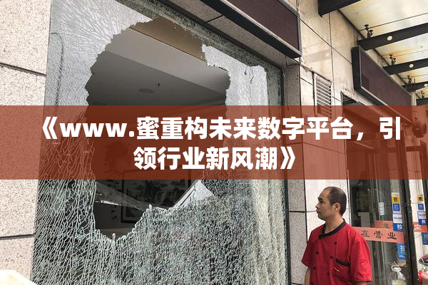 《www.蜜重构未来数字平台，引领行业新风潮》