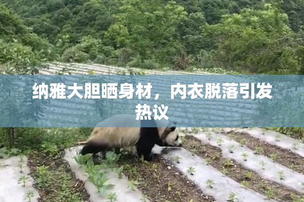 纳雅大胆晒身材，内衣脱落引发热议