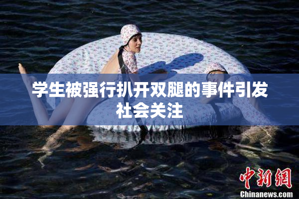 学生被强行扒开双腿的事件引发社会关注
