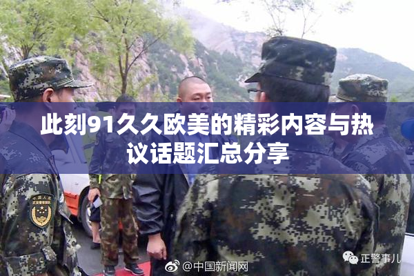 此刻91久久欧美的精彩内容与热议话题汇总分享