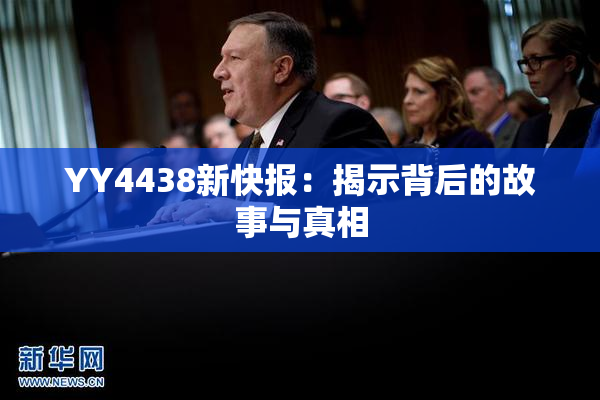 YY4438新快报：揭示背后的故事与真相