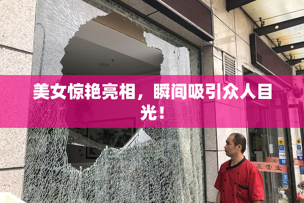 美女惊艳亮相，瞬间吸引众人目光！