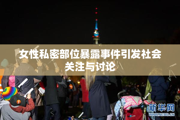 女性私密部位暴露事件引发社会关注与讨论