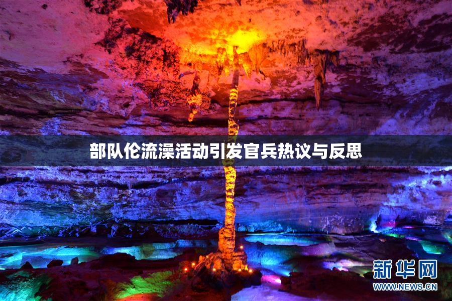部队伦流澡活动引发官兵热议与反思