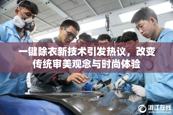 一键除衣新技术引发热议，改变传统审美观念与时尚体验